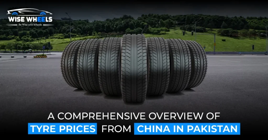 A Comprehensive Overview of Tyre Prices from China in Pakistan