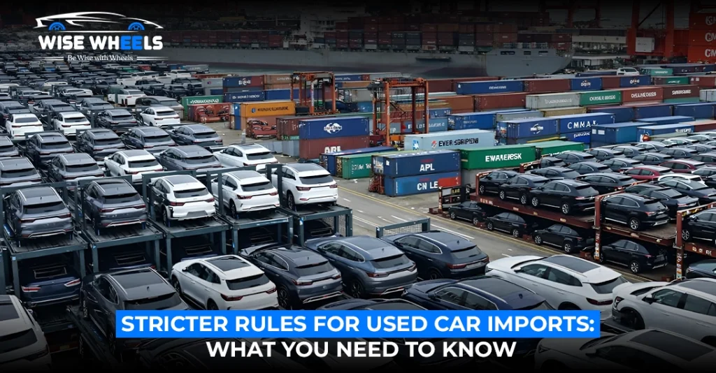 Stricter Rules for Used Car Imports: What You Need to Know