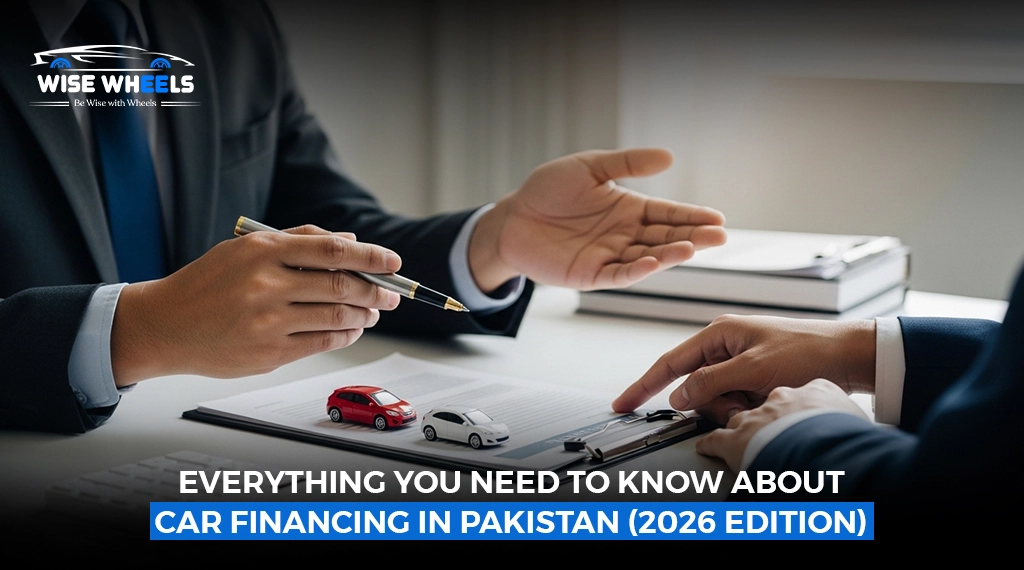 Everything You Need to Know About Car Financing in Pakistan (2026 Edition)