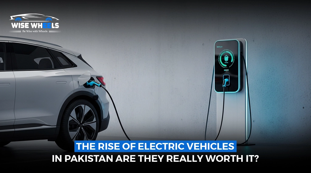 The Rise of Electric Vehicles in Pakistan: Are They Really Worth It?