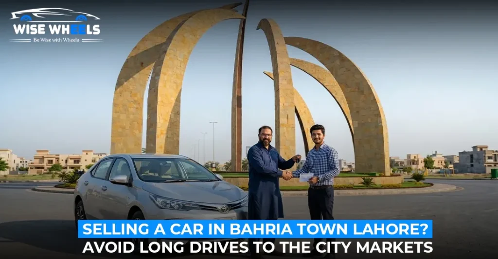 Selling a Car in Bahria Town Lahore? Avoid Long Drives to the City Markets