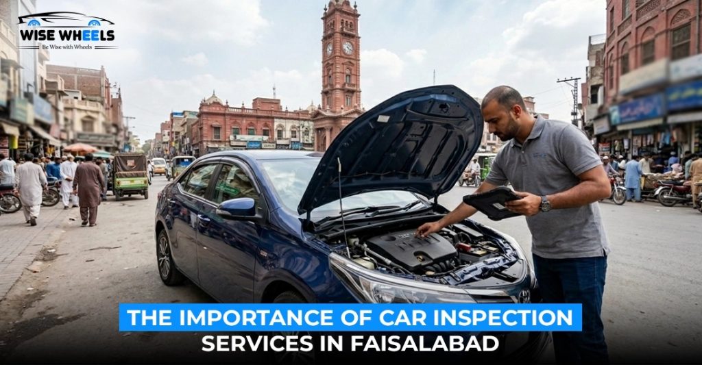 The Importance of Car Inspection Services in Faisalabad