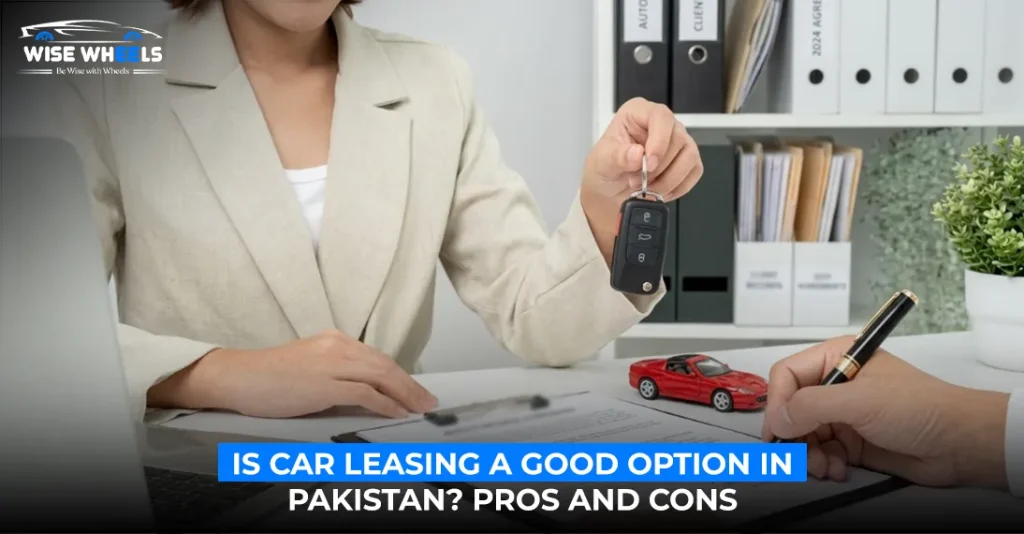 Is Car Leasing a Good Option in Pakistan? Pros and Cons