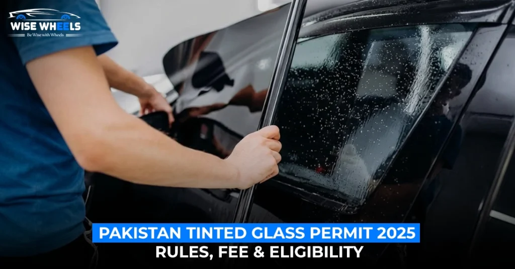 Pakistan Tinted Glass Permit 2025: Everything Drivers Need to Know