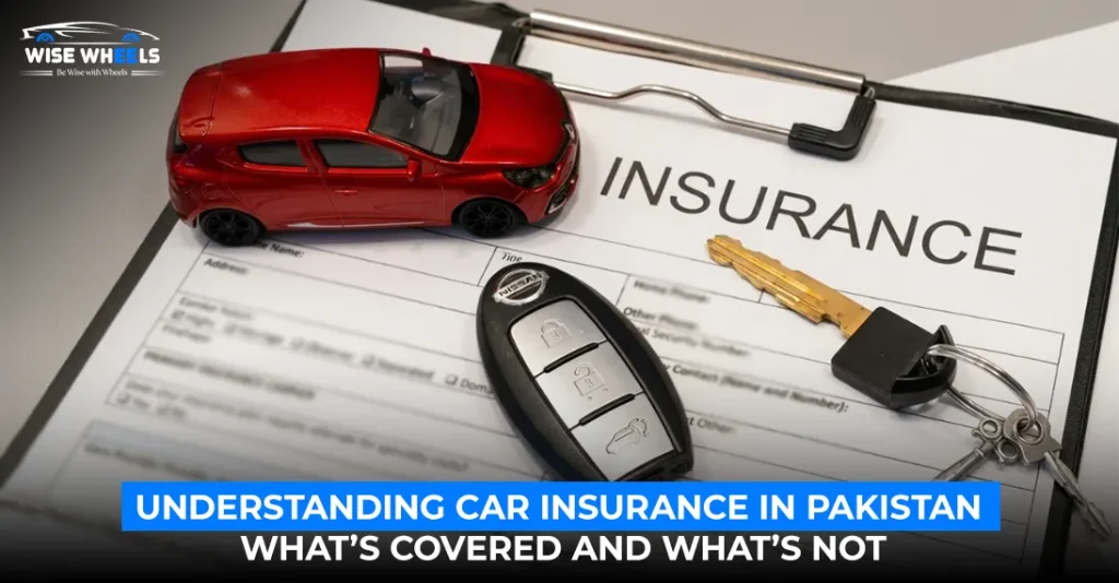 Understanding Car Insurance in Pakistan: What’s Covered and What’s Not